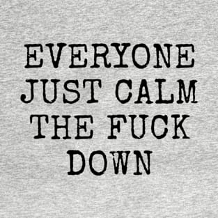 Everyone Just Calm The Fuck Down T-Shirt